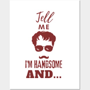 Tell Me I am Handsome Posters and Art